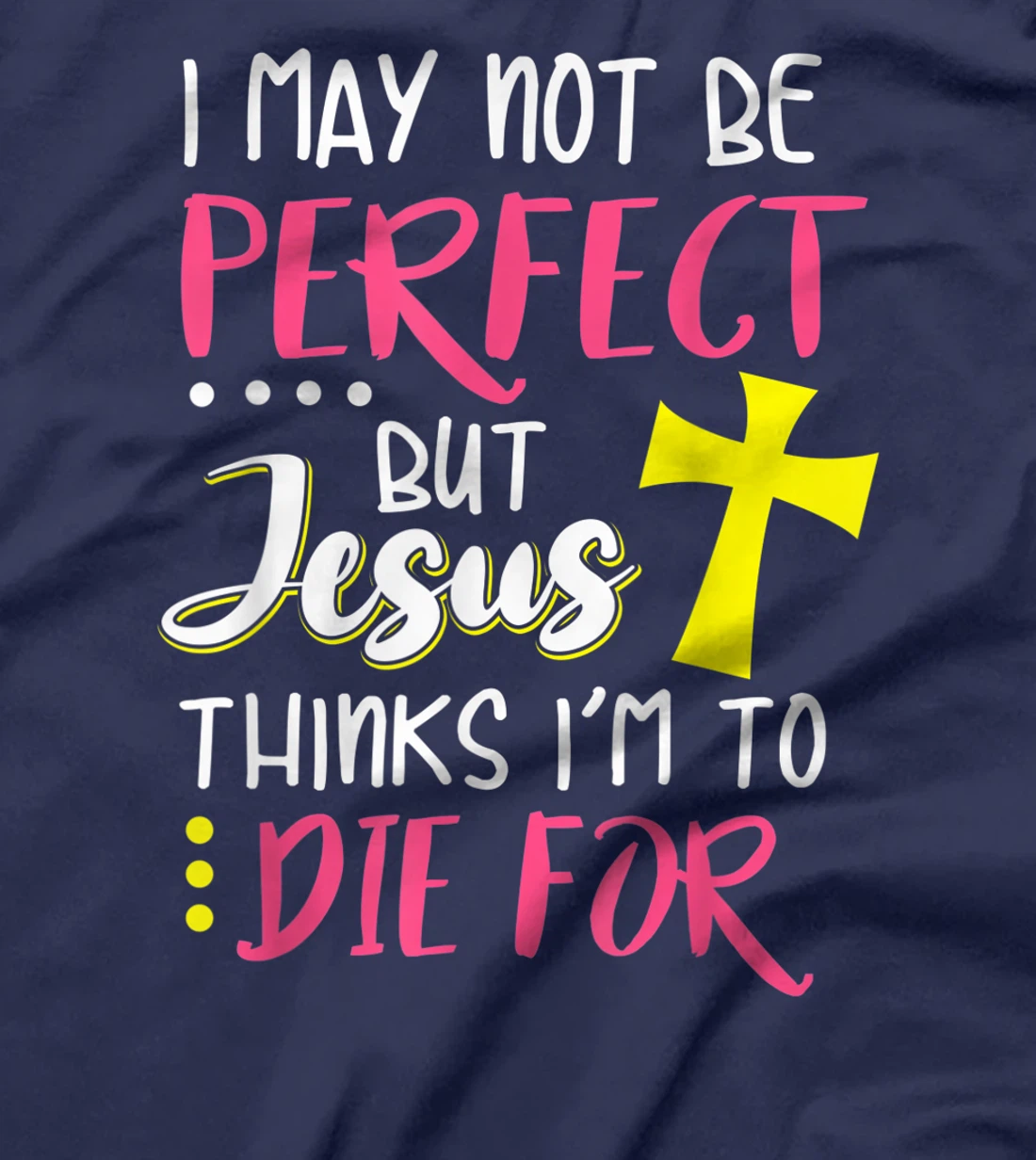 I May Not Be Perfect But Jesus Thinks I'm To Die For Gift T-Shirt