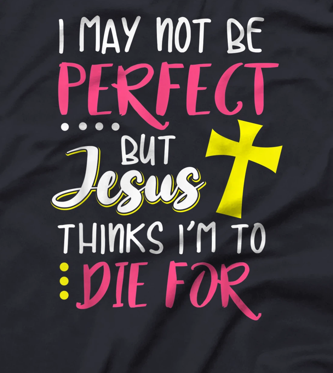 I May Not Be Perfect But Jesus Thinks I'm To Die For Gift T-Shirt
