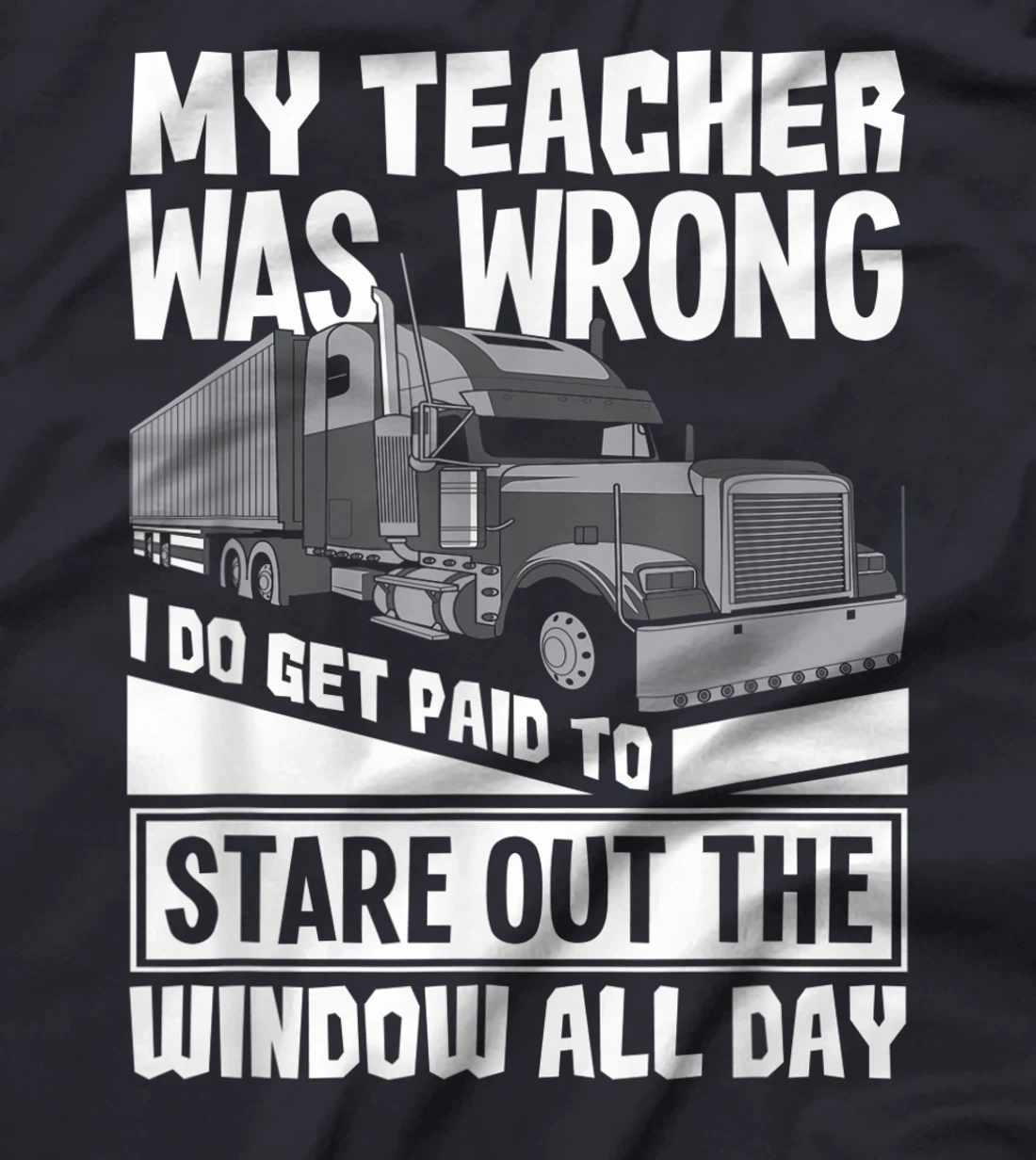 My Teacher Was Wrong - Funny Trucker Gift Truck Driver T-Shirt