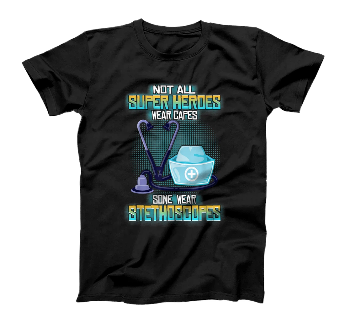 Not All Superheroes Wear Capes Some Wear Stethoscopes Gift T-Shirt