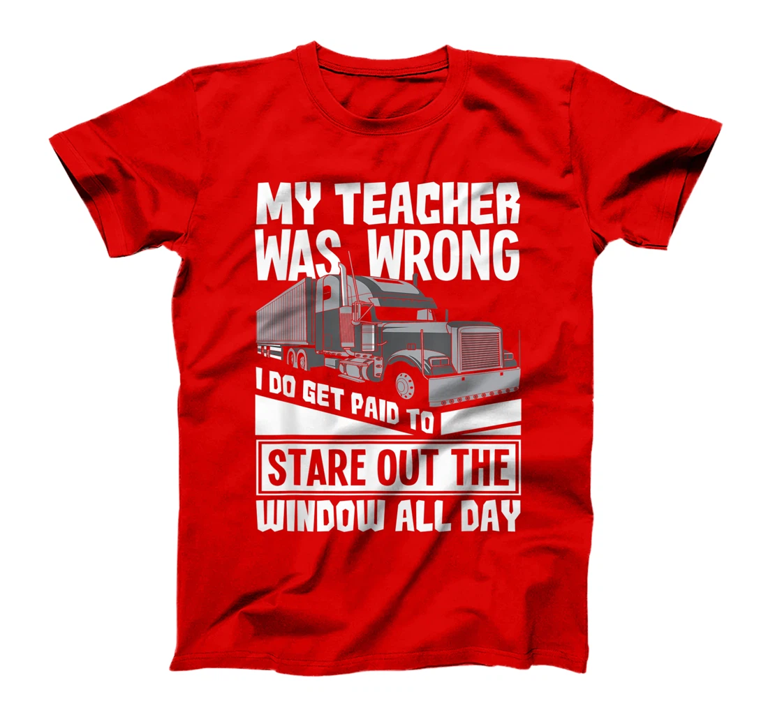 My Teacher Was Wrong - Funny Trucker Gift Truck Driver T-Shirt