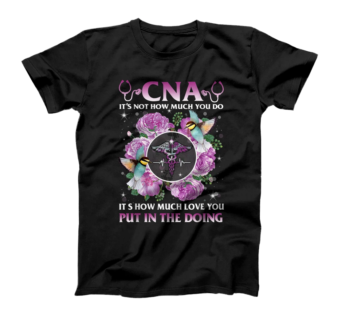 CNA It's Not How Much You Do It's How Much Love Nurse Gift T-Shirt