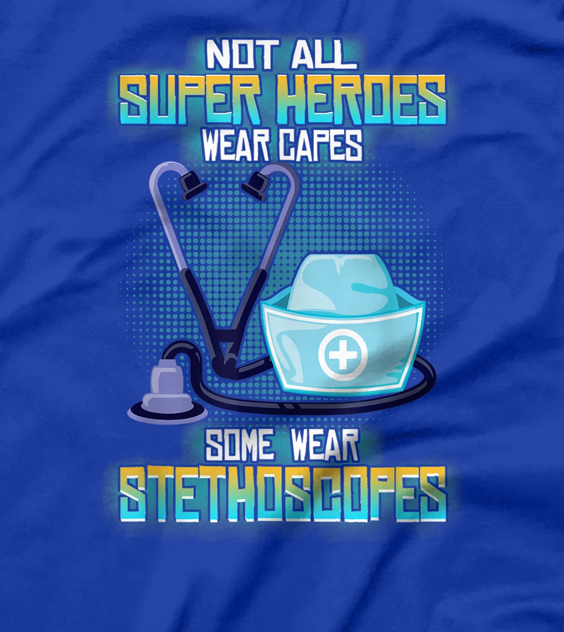 Not All Superheroes Wear Capes Some Wear Stethoscopes Gift T-Shirt