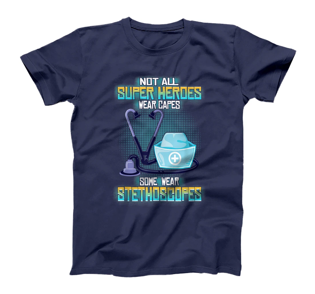 Not All Superheroes Wear Capes Some Wear Stethoscopes Gift T-Shirt