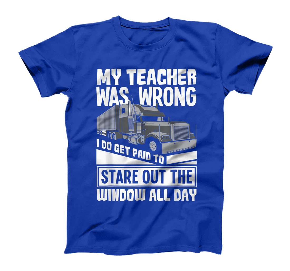 My Teacher Was Wrong - Funny Trucker Gift Truck Driver T-Shirt