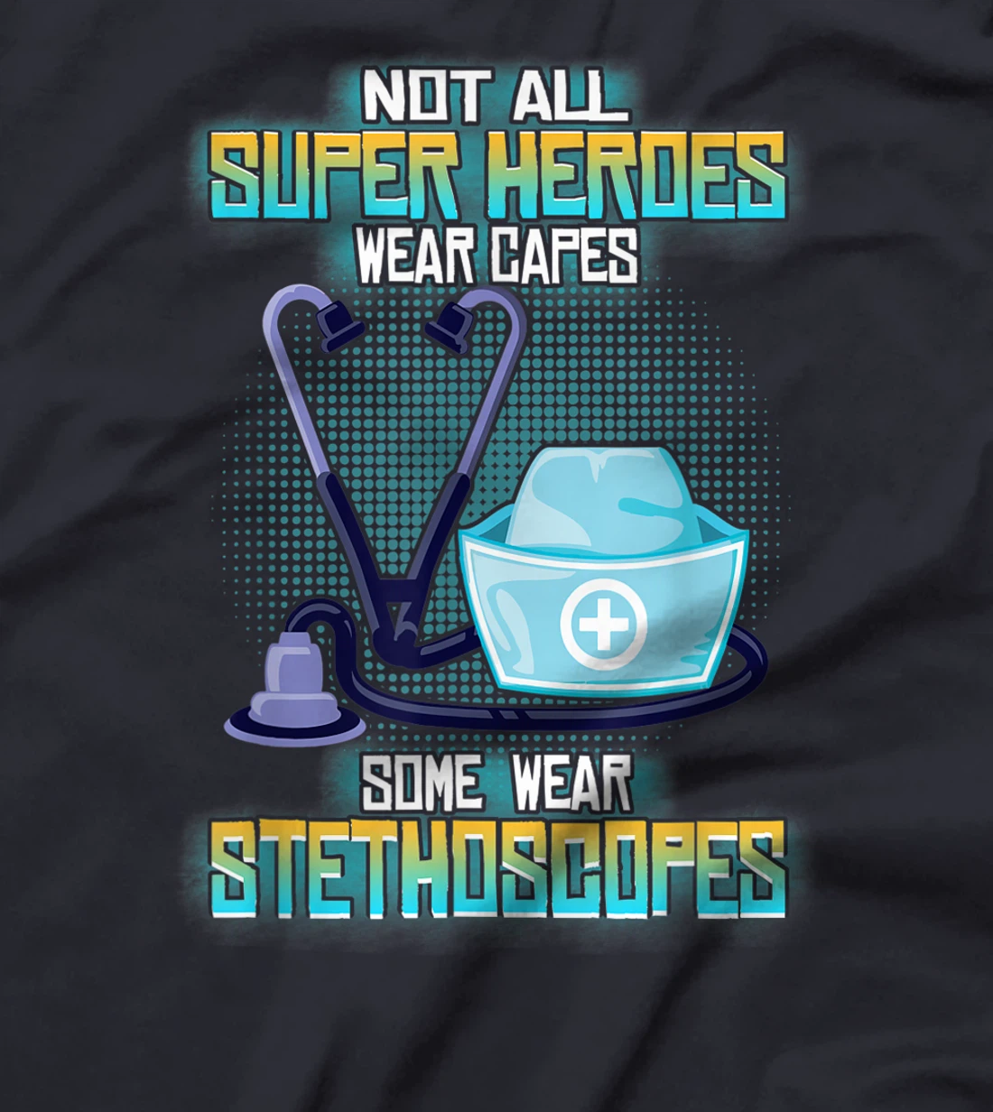 Not All Superheroes Wear Capes Some Wear Stethoscopes Gift T-Shirt