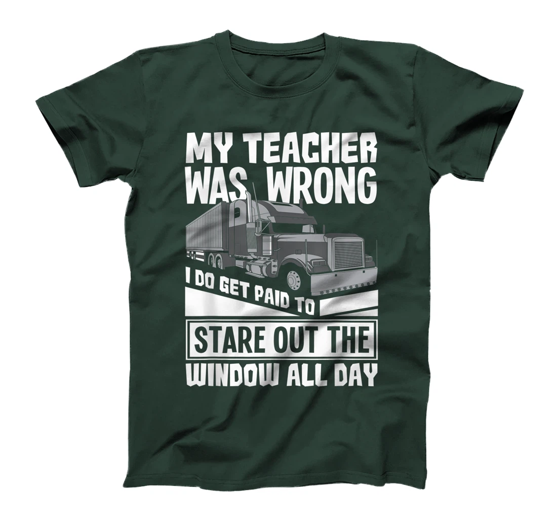 My Teacher Was Wrong - Funny Trucker Gift Truck Driver T-Shirt