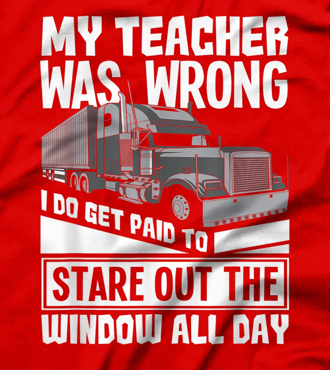My Teacher Was Wrong - Funny Trucker Gift Truck Driver T-Shirt
