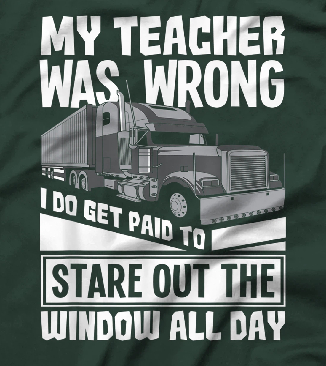 My Teacher Was Wrong - Funny Trucker Gift Truck Driver T-Shirt