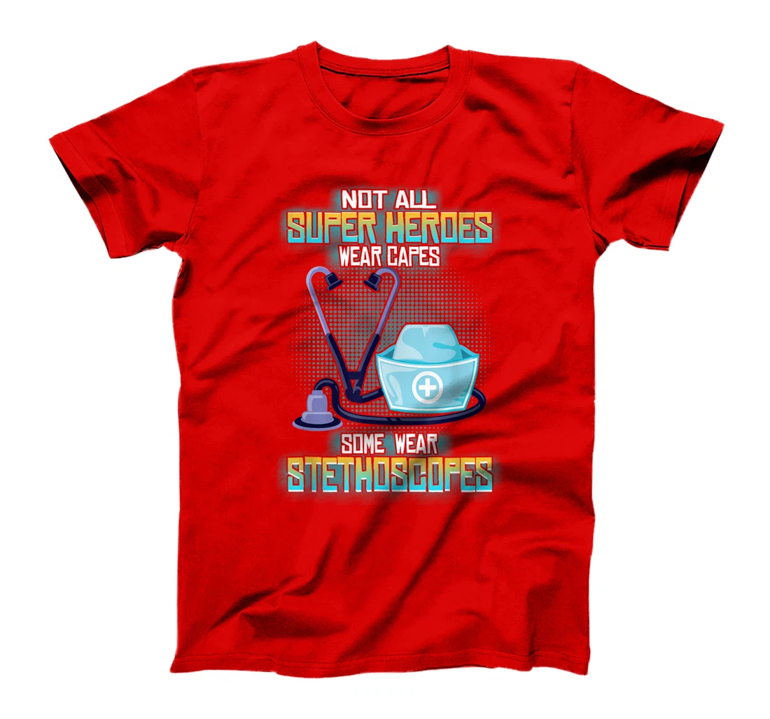 Not All Superheroes Wear Capes Some Wear Stethoscopes Gift T-Shirt