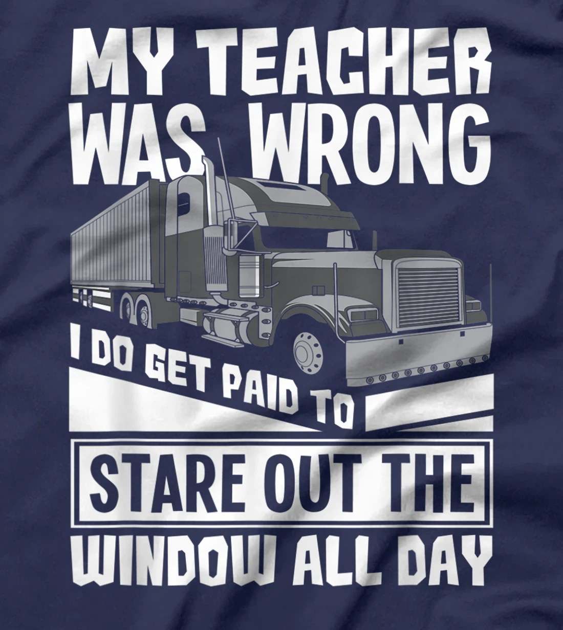 My Teacher Was Wrong - Funny Trucker Gift Truck Driver T-Shirt