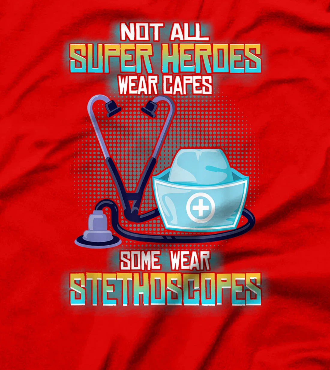 Not All Superheroes Wear Capes Some Wear Stethoscopes Gift T-Shirt