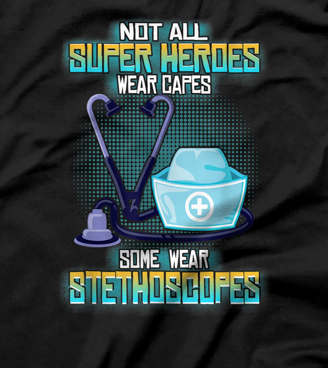 Not All Superheroes Wear Capes Some Wear Stethoscopes Gift T-Shirt