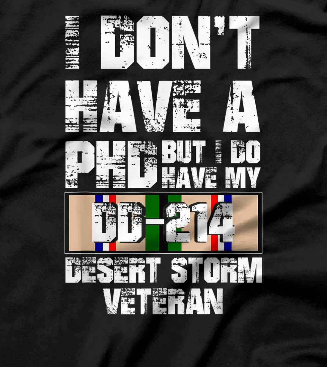 Don't Have Phd I Do Have My DD-214 Desert Storm Veteran Gift T-Shirt