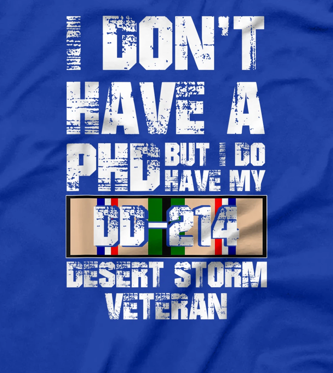 Don't Have Phd I Do Have My DD-214 Desert Storm Veteran Gift T-Shirt