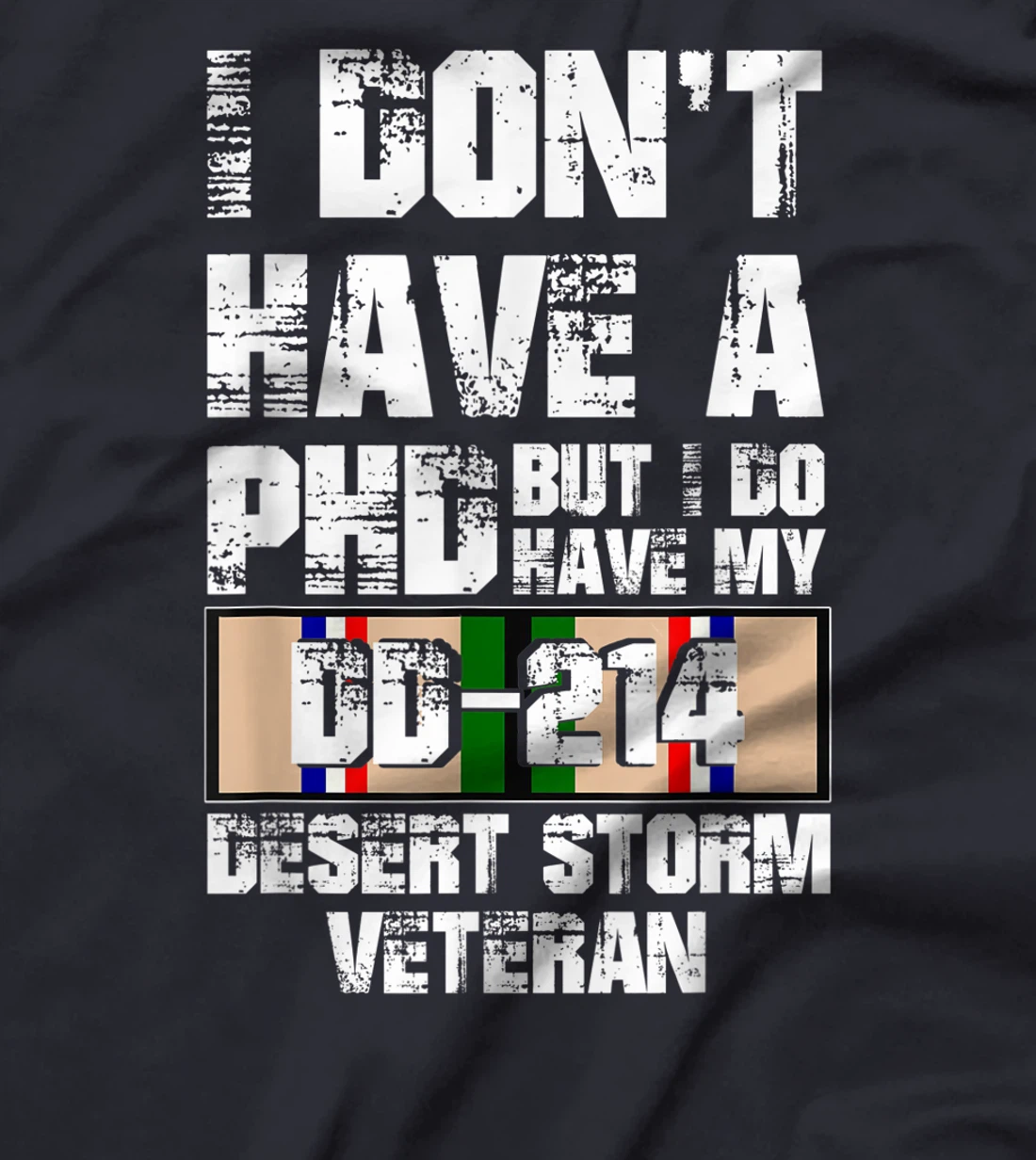 Don't Have Phd I Do Have My DD-214 Desert Storm Veteran Gift T-Shirt