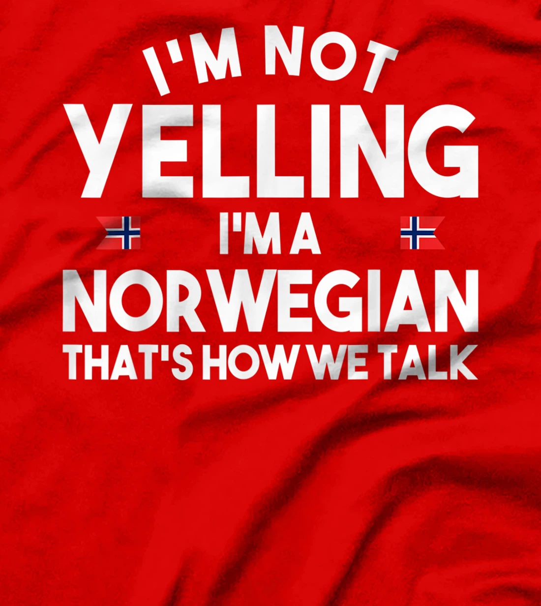 I'm not yelling I'm a norwegian that's how we talk shirt T-Shirt