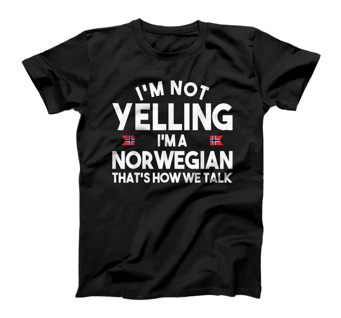 I'm not yelling I'm a norwegian that's how we talk shirt T-Shirt