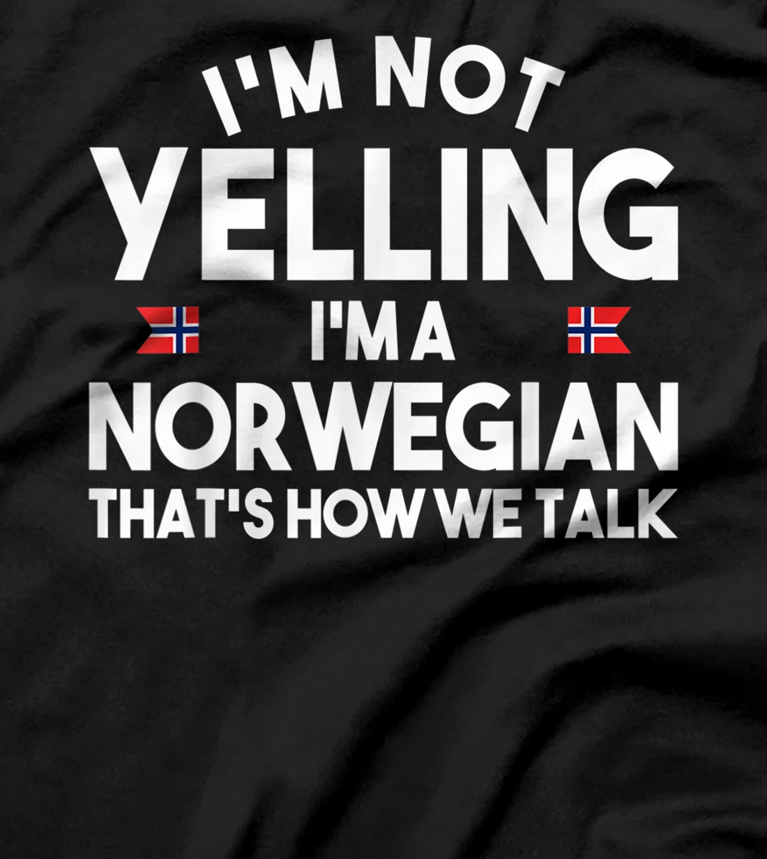 I'm not yelling I'm a norwegian that's how we talk shirt T-Shirt