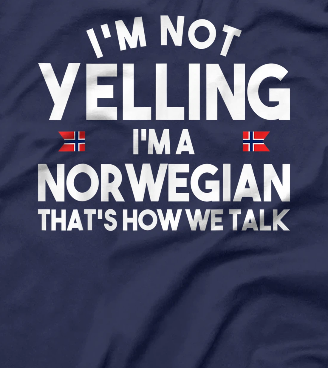 I'm not yelling I'm a norwegian that's how we talk shirt T-Shirt