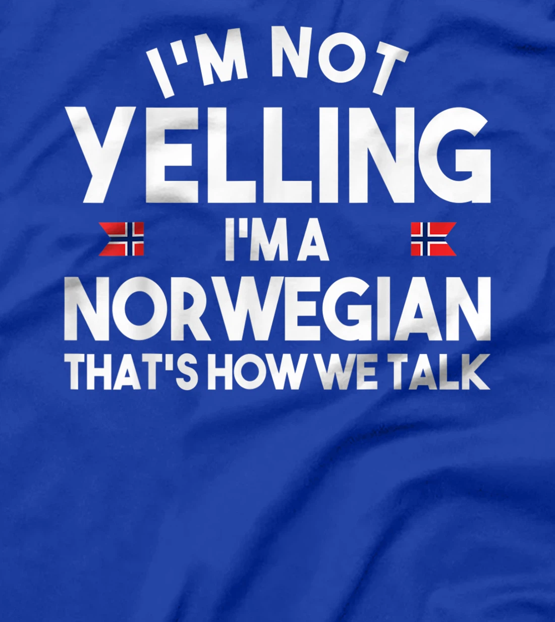 I'm not yelling I'm a norwegian that's how we talk shirt T-Shirt