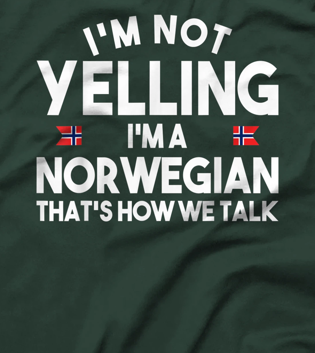 I'm not yelling I'm a norwegian that's how we talk shirt T-Shirt