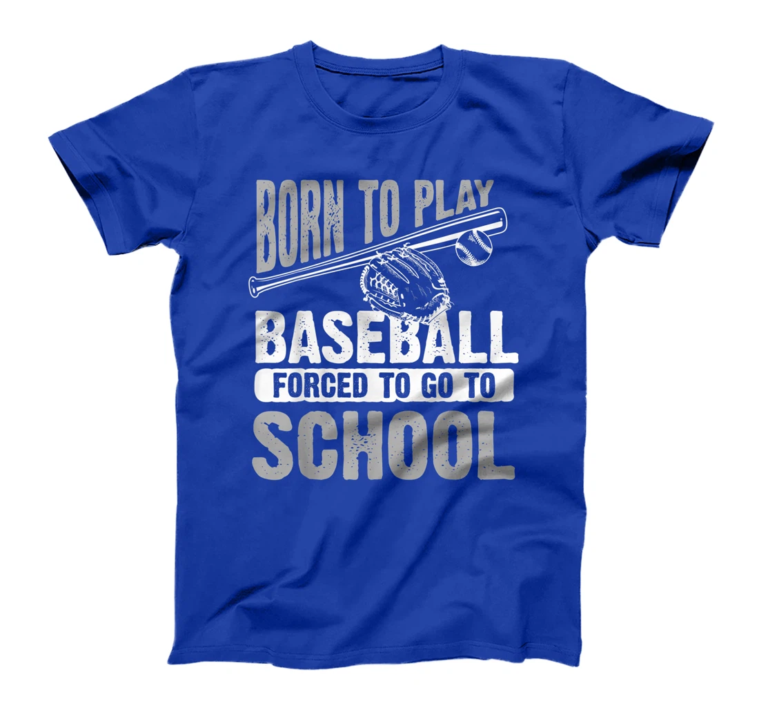 Cool Born To Play Baseball Forced To Go To School Gift T-Shirt