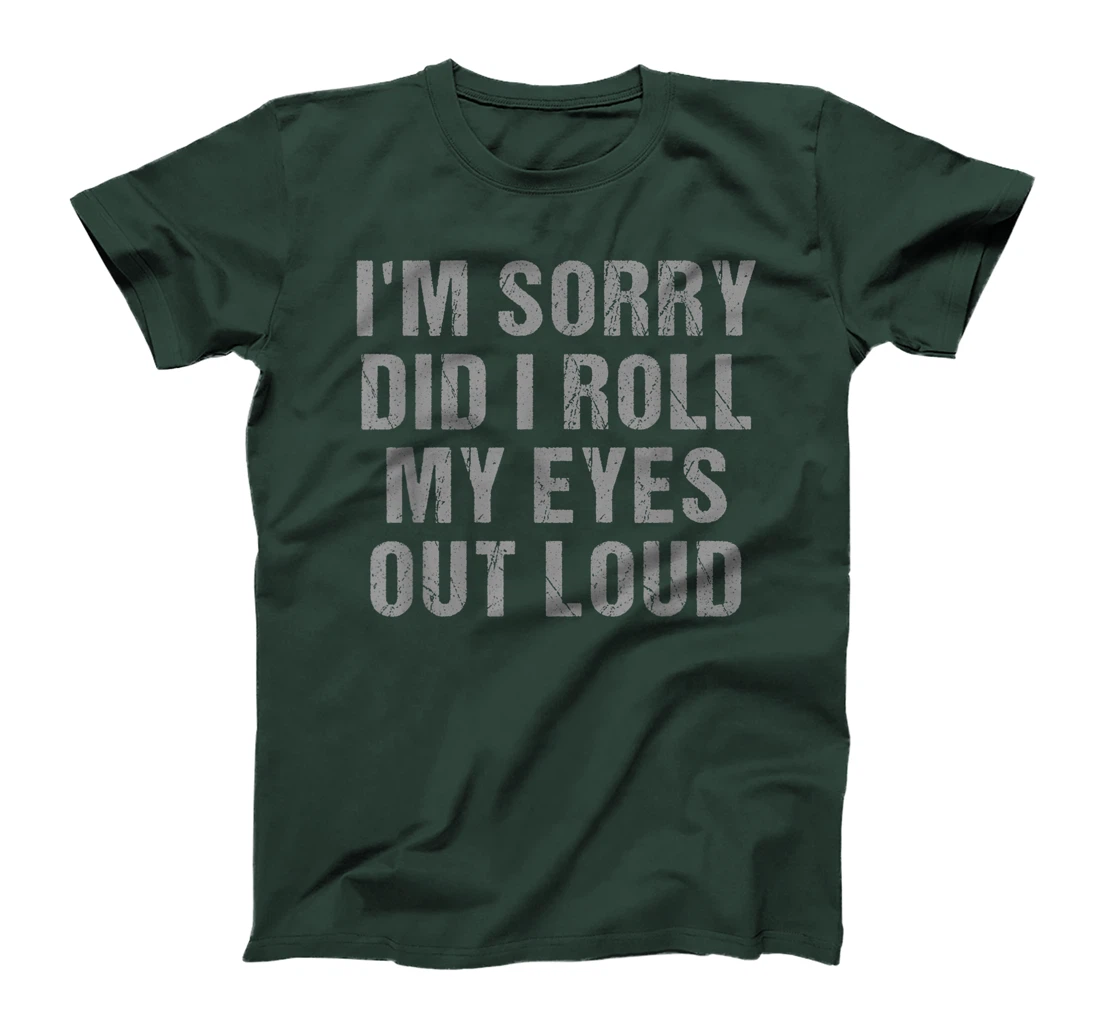 I'm Sorry Did I Roll My Eyes Out Loud Sarcastic Freinds T-Shirt