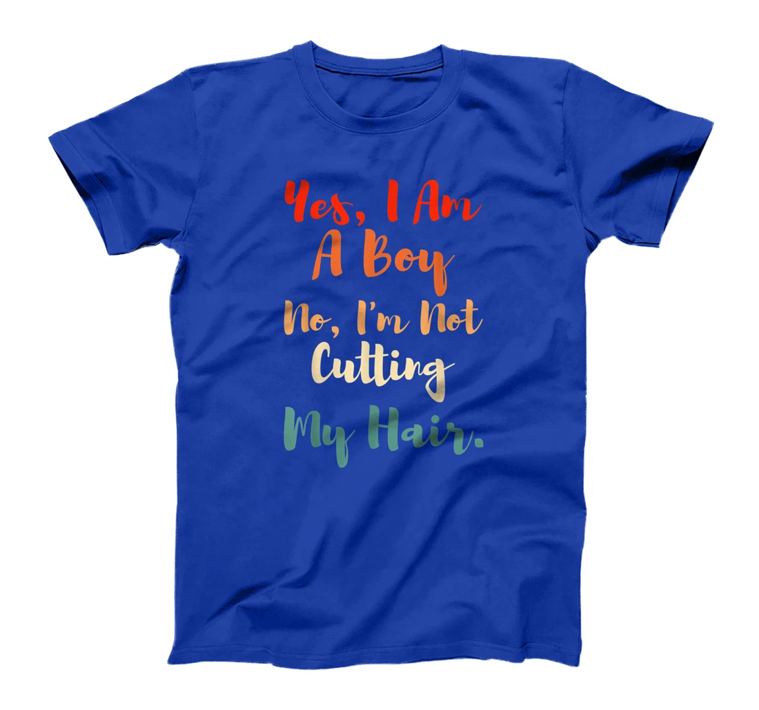 Yes, I Am A Boy No, I'm Not Cutting My Long Hair Boys Gift T-Shirt