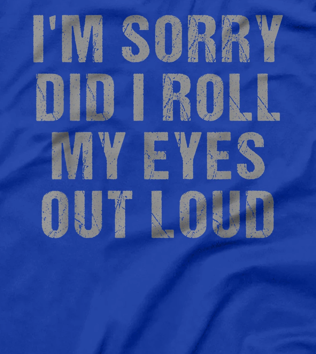 I'm Sorry Did I Roll My Eyes Out Loud Sarcastic Freinds T-Shirt