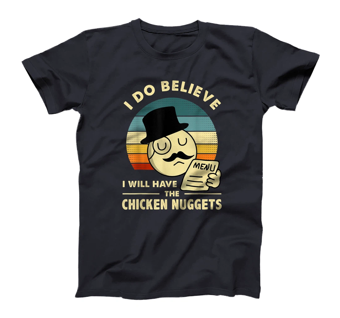 Chicken Nuggets,I Do Believe I Will Have The Chicken Nuggets T-Shirt