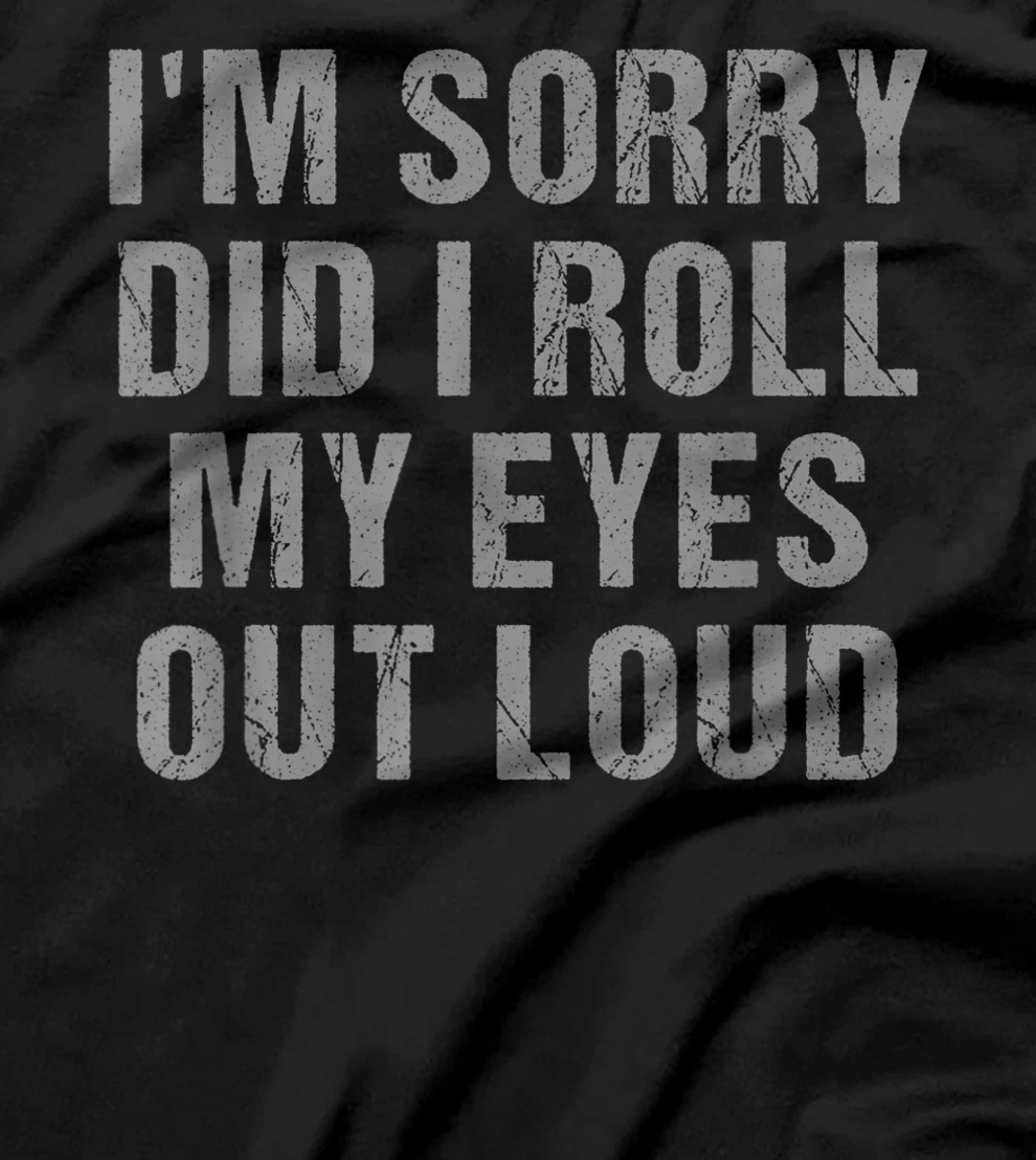 I'm Sorry Did I Roll My Eyes Out Loud Sarcastic Freinds T-Shirt