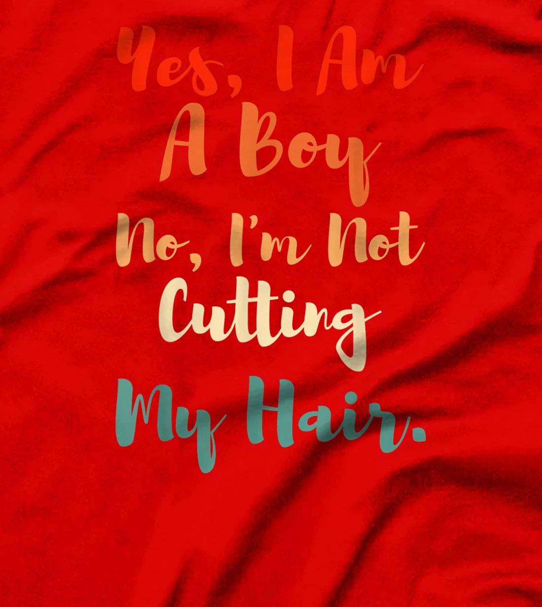 Yes, I Am A Boy No, I'm Not Cutting My Long Hair Boys Gift T-Shirt