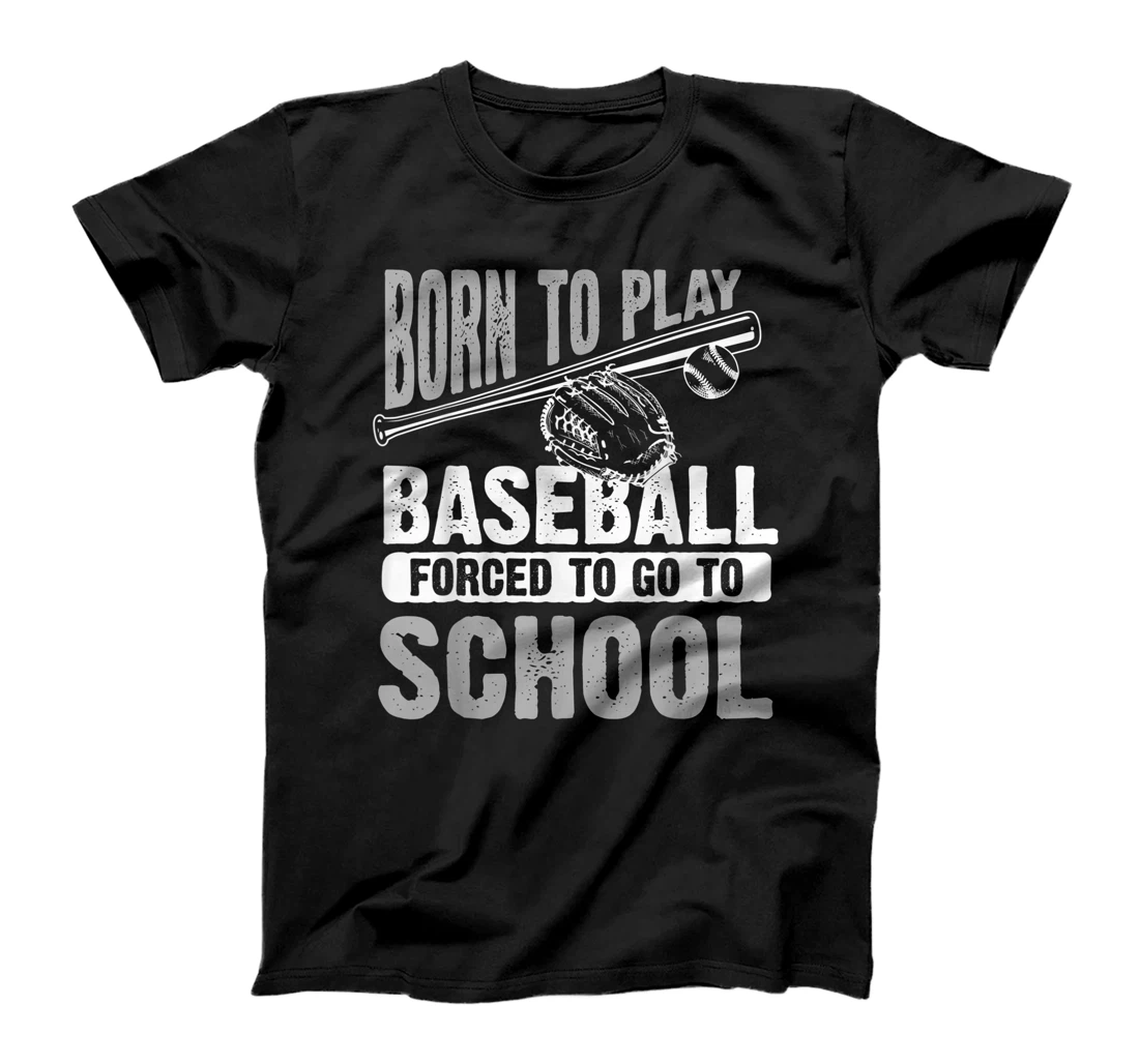 Cool Born To Play Baseball Forced To Go To School Gift T-Shirt