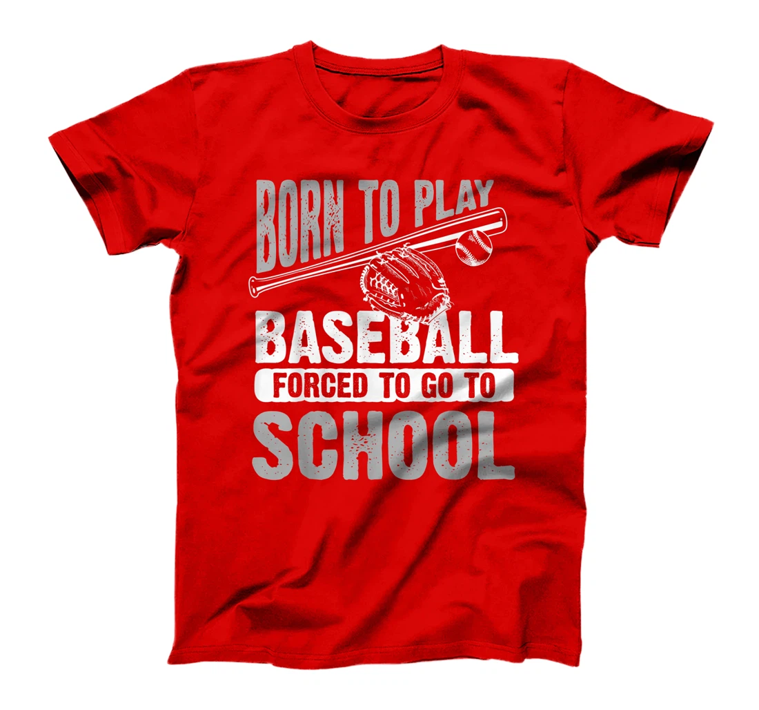 Cool Born To Play Baseball Forced To Go To School Gift T-Shirt