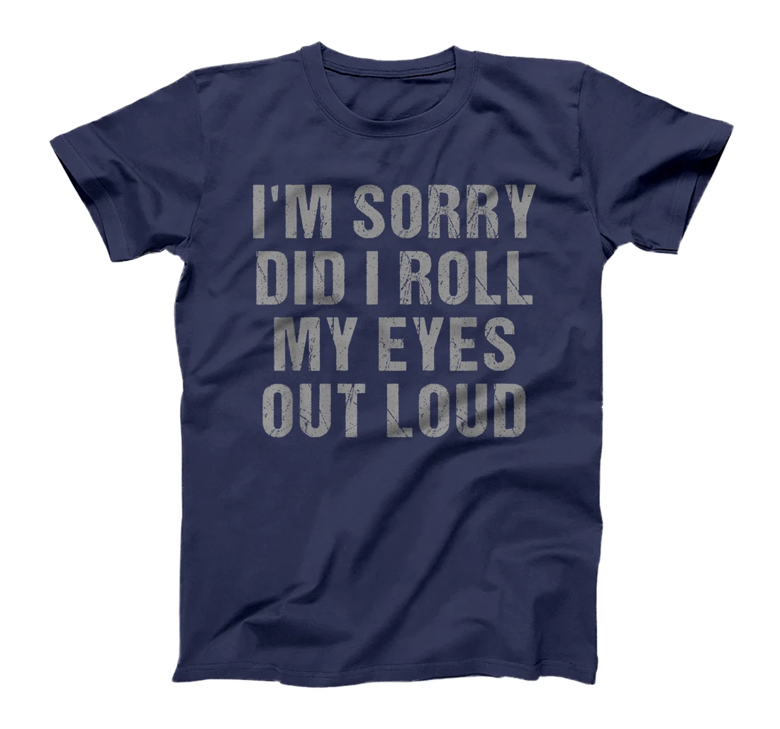 I'm Sorry Did I Roll My Eyes Out Loud Sarcastic Freinds T-Shirt