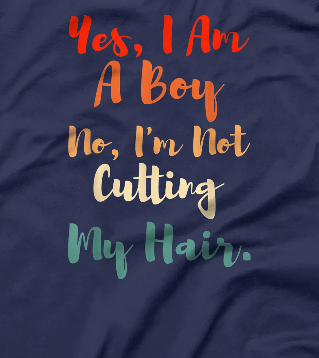 Yes, I Am A Boy No, I'm Not Cutting My Long Hair Boys Gift T-Shirt