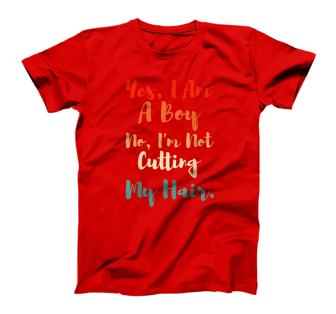 Yes, I Am A Boy No, I'm Not Cutting My Long Hair Boys Gift T-Shirt