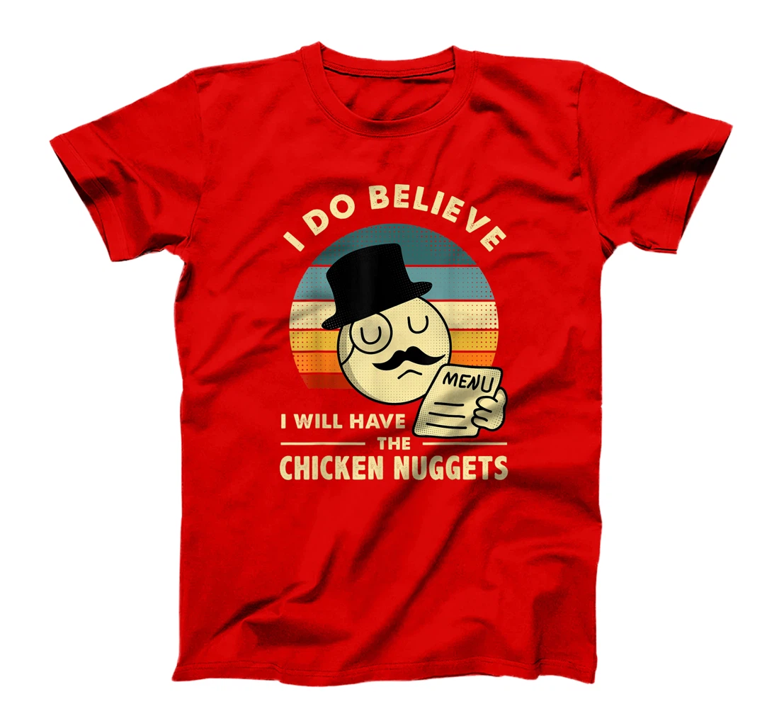 Chicken Nuggets,I Do Believe I Will Have The Chicken Nuggets T-Shirt