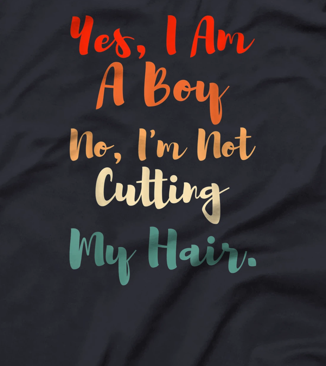 Yes, I Am A Boy No, I'm Not Cutting My Long Hair Boys Gift T-Shirt