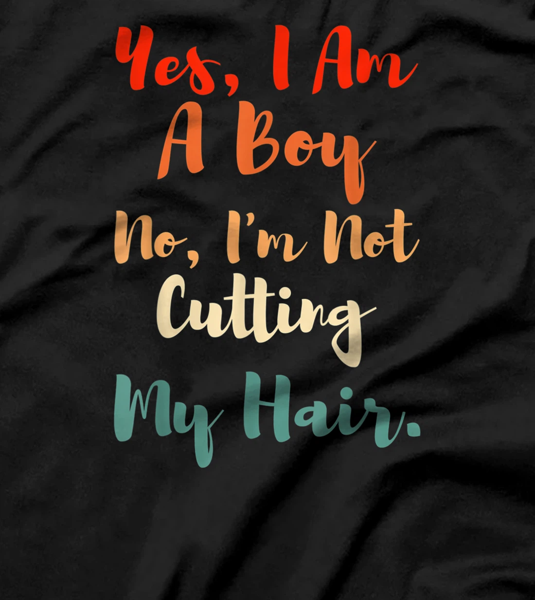 Yes, I Am A Boy No, I'm Not Cutting My Long Hair Boys Gift T-Shirt