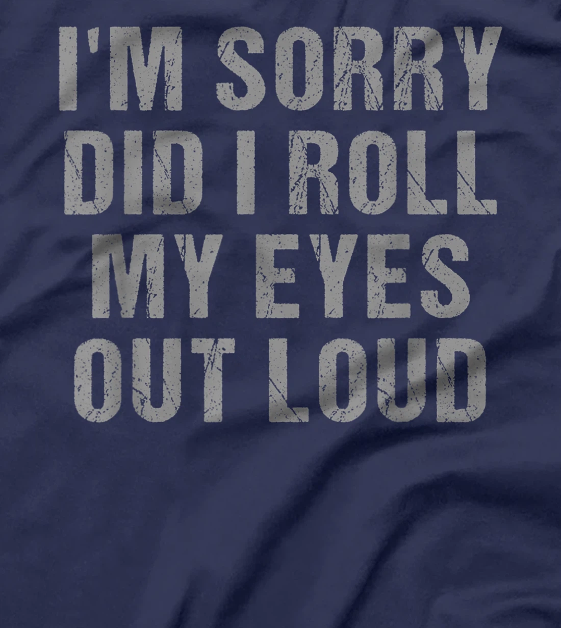 I'm Sorry Did I Roll My Eyes Out Loud Sarcastic Freinds T-Shirt