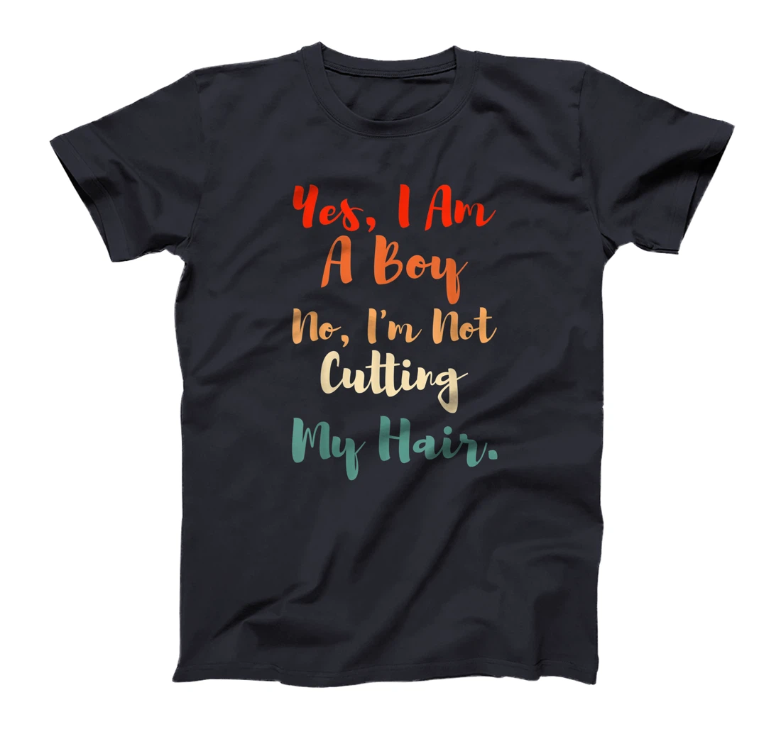 Yes, I Am A Boy No, I'm Not Cutting My Long Hair Boys Gift T-Shirt