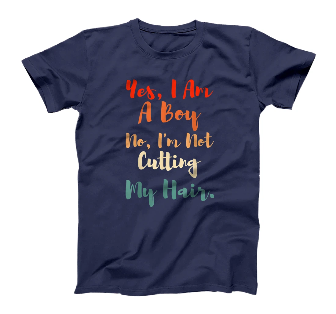 Yes, I Am A Boy No, I'm Not Cutting My Long Hair Boys Gift T-Shirt