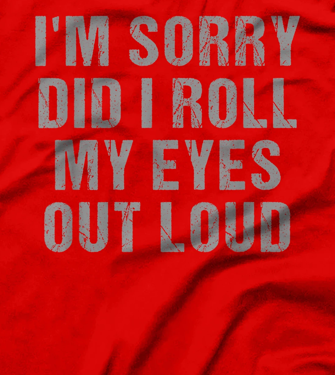 I'm Sorry Did I Roll My Eyes Out Loud Sarcastic Freinds T-Shirt