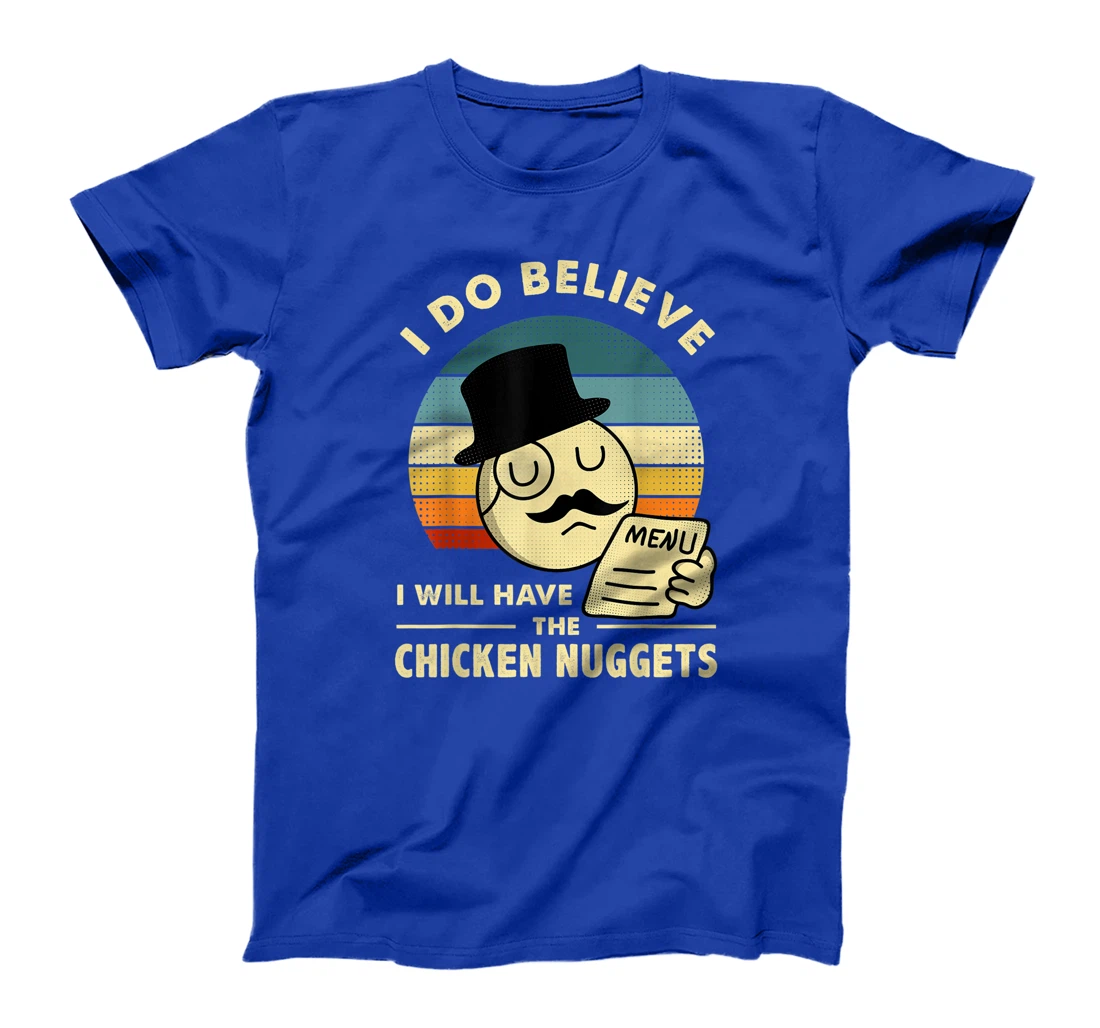 Chicken Nuggets,I Do Believe I Will Have The Chicken Nuggets T-Shirt