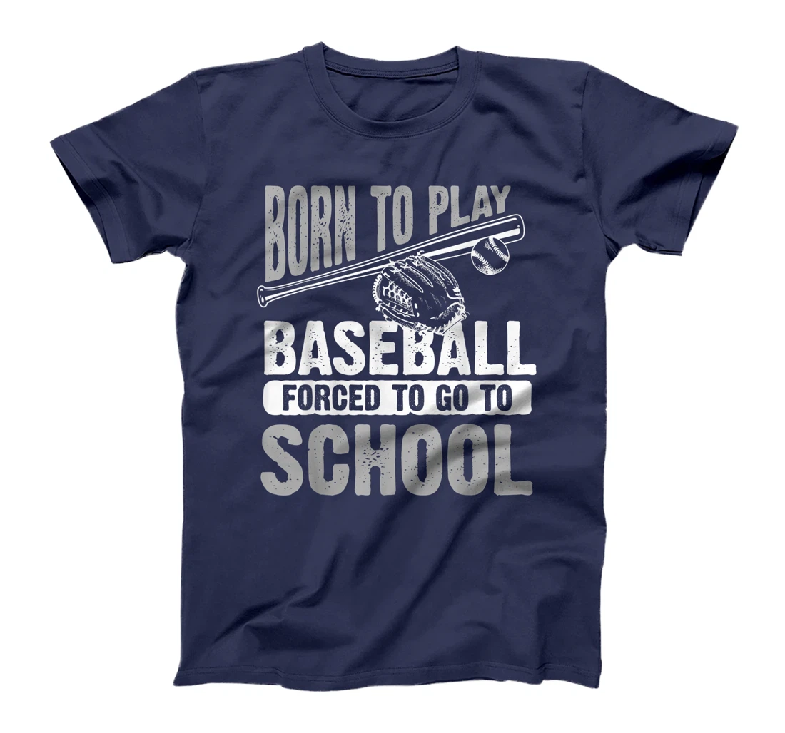 Cool Born To Play Baseball Forced To Go To School Gift T-Shirt