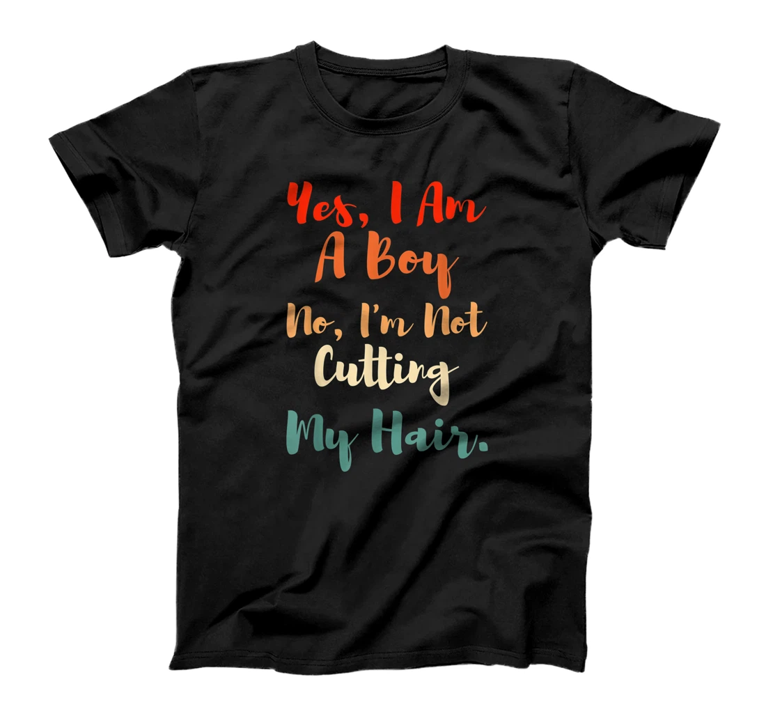 Yes, I Am A Boy No, I'm Not Cutting My Long Hair Boys Gift T-Shirt