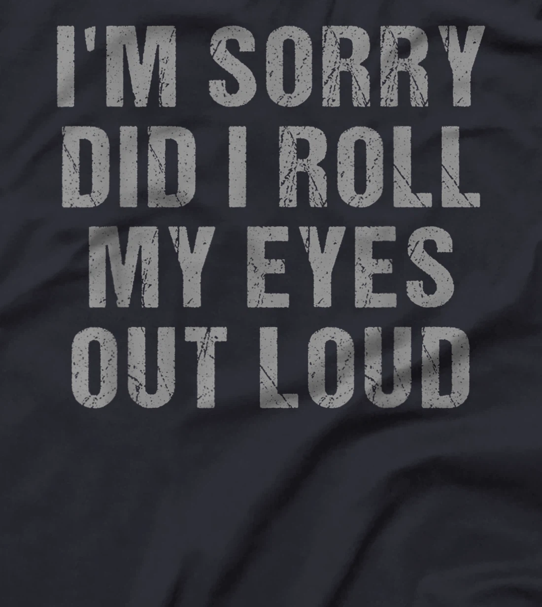 I'm Sorry Did I Roll My Eyes Out Loud Sarcastic Freinds T-Shirt