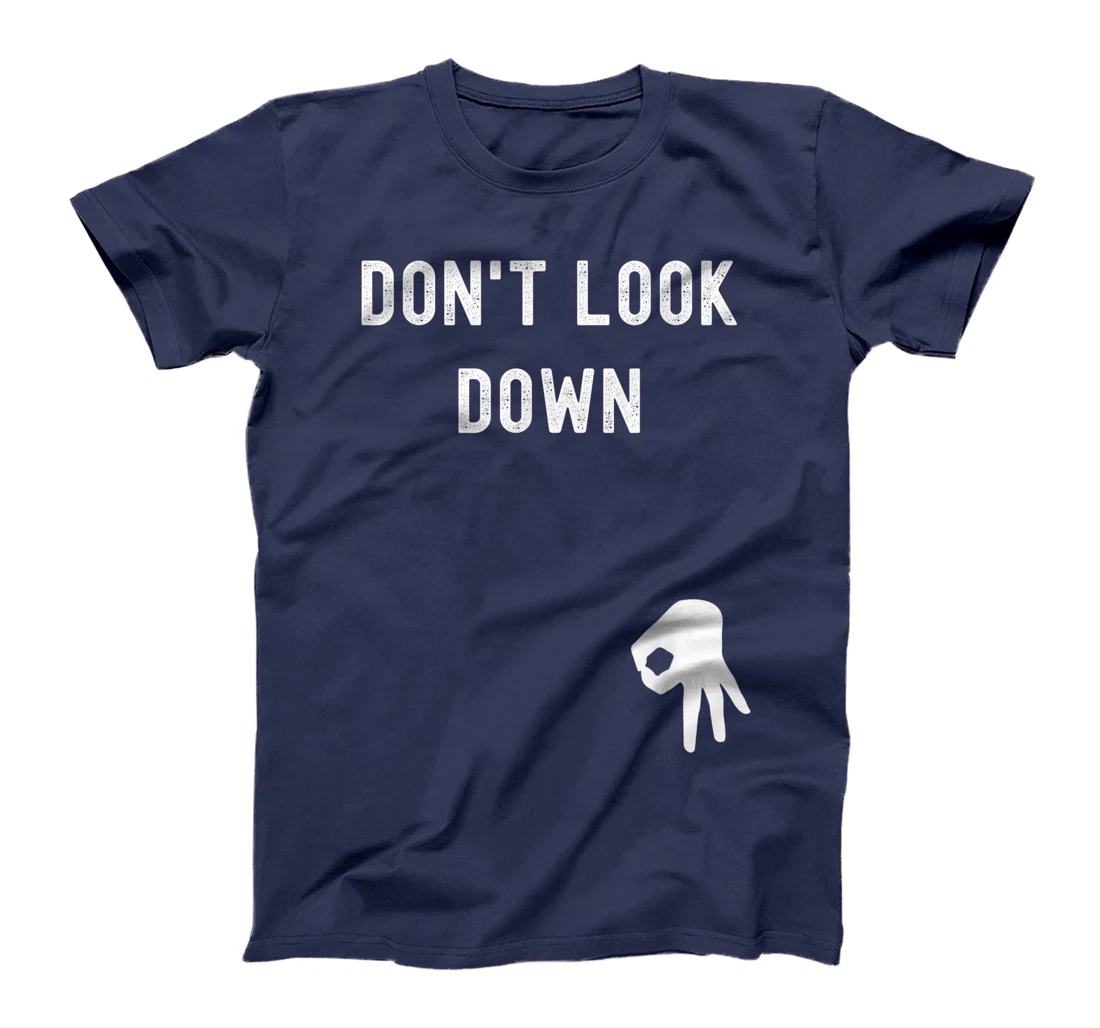Don't Look Down Funny Sarcastic Hilarious Saying T-Shirt